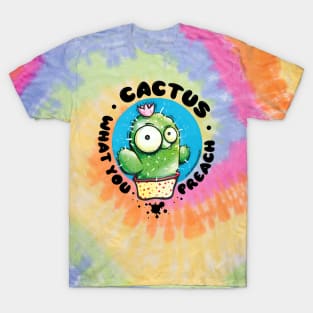 Cactus What You Preach! Funny saying cactus pun with cartoony cactus character T-Shirt